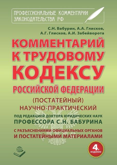 Комментарий к Трудовому кодексу Российской Федерации. Постатейный. Научно-практический. С разъяснениями официальных органов и постатейными материалами. Действующая редакция 2017 г, Сергей Бабурин, Александр Забейворота, А.А. Глисков, А.Г. Глисков
