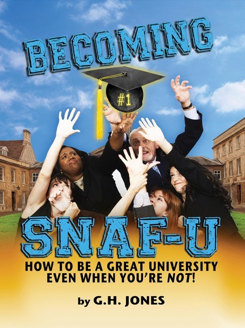Becoming SNAF-U: How to Be a Great University Even When You Are Not!, George H Jones