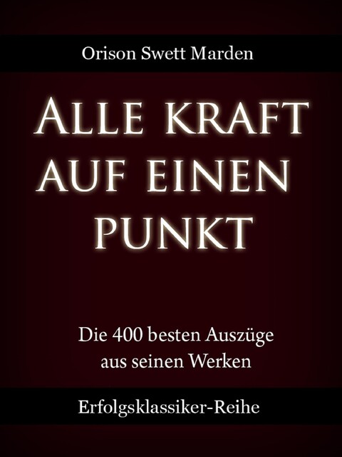 Alle Kraft auf einen Punkt, Orison Swett Marden