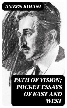 Path of Vision; pocket essays of East and West, Ameen Rihani