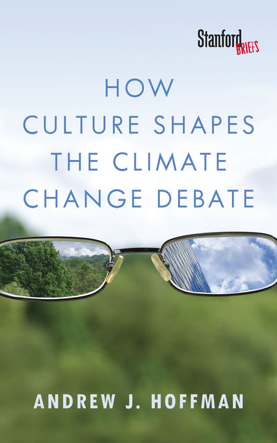 How Culture Shapes the Climate Change Debate, Andrew J. Hoffman