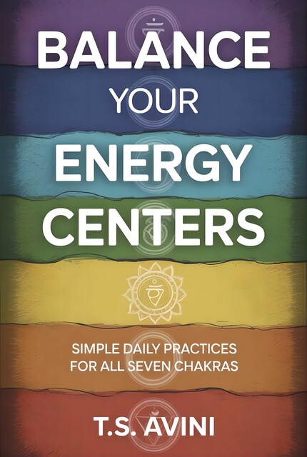 Balance Your Energy Centers, T. S Avini