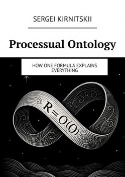 Processual ontology. How one formula explains everything, Sergei Kirnitskii