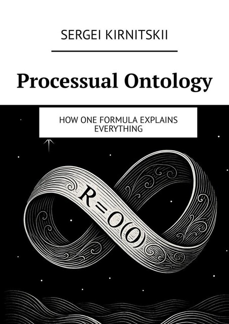 Processual ontology. How one formula explains everything, Sergei Kirnitskii