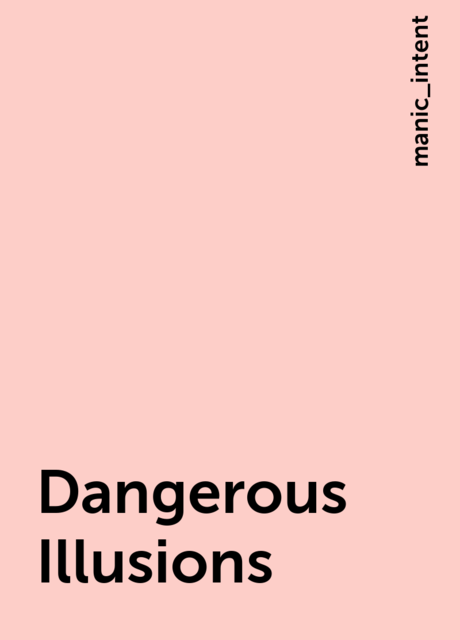 Dangerous Illusions, manic_intent