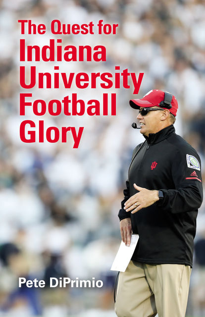 The Quest for Indiana University Football Glory, Pete DiPrimio