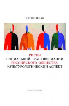 Риски социальной трансформации российского общества: культурологический аспект, Игорь Яковенко