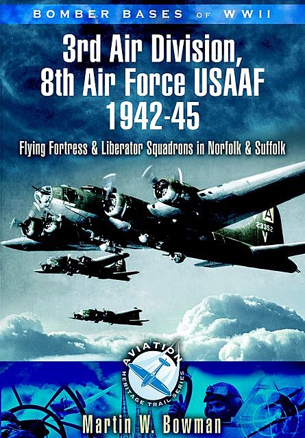 Bomber Bases of World War II, 3rd Air Division 8th Air Force USAF 1942–45, Martin Bowman