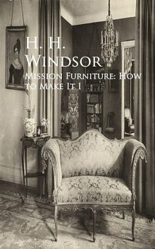 Mission Furniture: How to Make It I, H.H.Windsor
