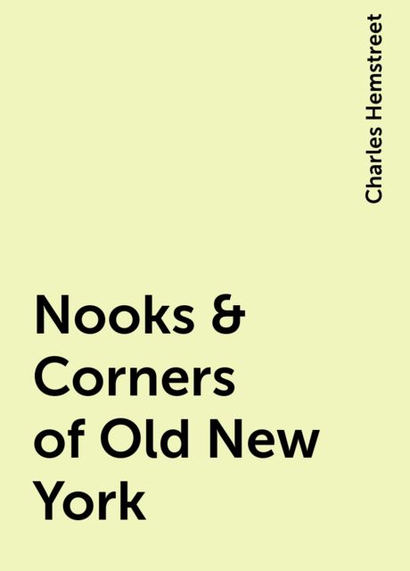 Nooks & Corners of Old New York, Charles Hemstreet