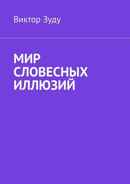 Мир словесных иллюзий. Слова важны, слова нужны, но иллюзорны все они, Виктор Зуду