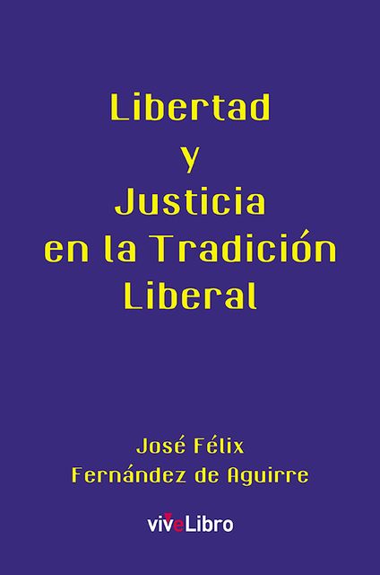Libertad y Justicia en la Tradición Liberal, José Félix Fernández de Aguirre