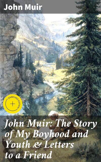 John Muir: The Story of My Boyhood and Youth & Letters to a Friend, John Muir