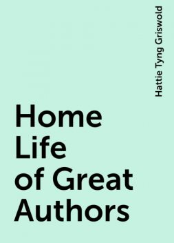 Home Life of Great Authors, Hattie Tyng Griswold