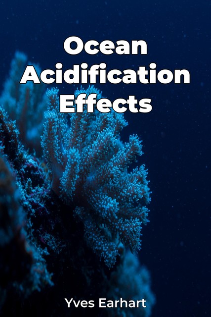 Ocean Acidification Effects, Yves Earhart