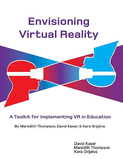 Envisioning Virtual Reality: A Toolkit for Implementing Vr In Education, David Kaser, Kara Grijalva, Meredith Thompson