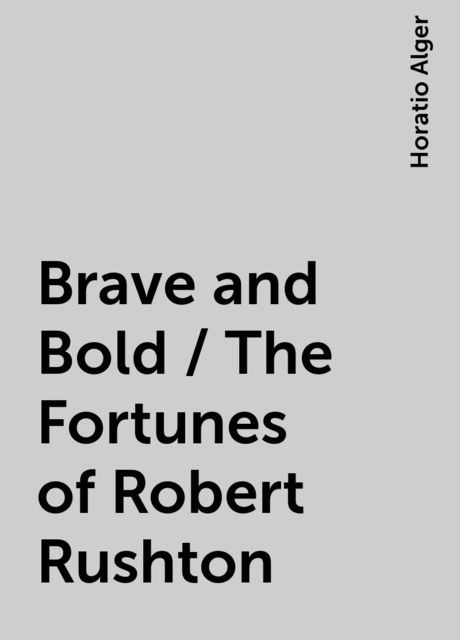 Brave and Bold / The Fortunes of Robert Rushton, Horatio Alger