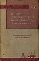 The First Quarter-Century of Steam Locomotives in North America Remaining Relics and Operable Replicas with a Catalog of Locomotive Models in the U. S. National Museum. United States National Museum Bulletin 210, Oliver Smith