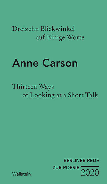Dreizehn Blickwinkel auf Einige Worte / Thirteen Ways of Looking at a Short Talk, Anne Carson