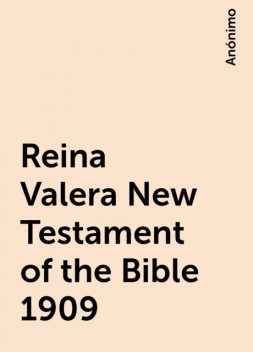 Reina Valera New Testament of the Bible 1909, Anónimo