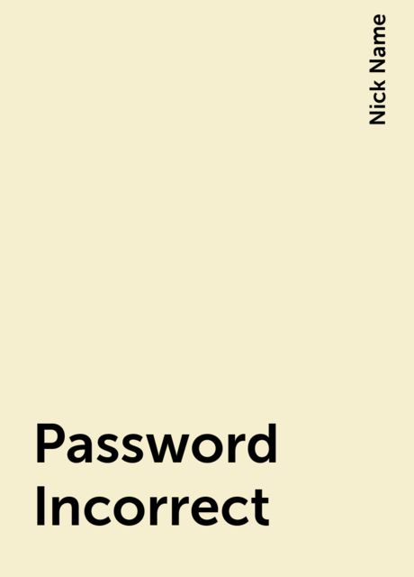 Password Incorrect, Nick Name