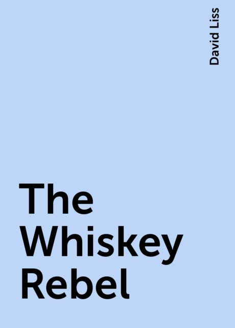 The Whiskey Rebel, David Liss