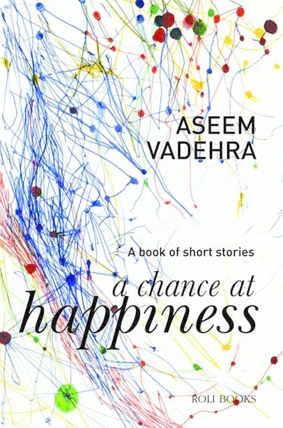 A Chance at Happiness: A Book of Short Stories, Aseem Vadehra