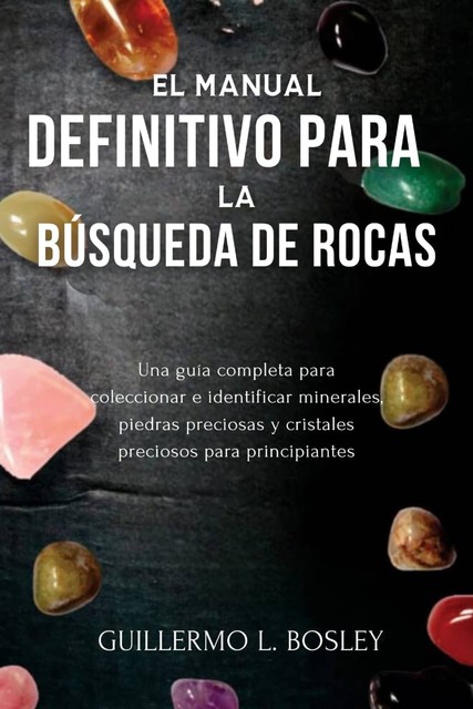 El manual definitivo para la búsqueda de rocas, Guillermo L. Bosley