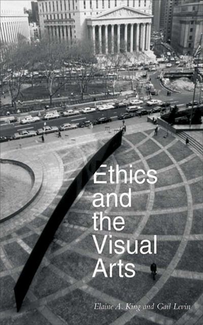 Ethics and the Visual Arts, Elaine King, Gail Levin, Edited, Levin, by