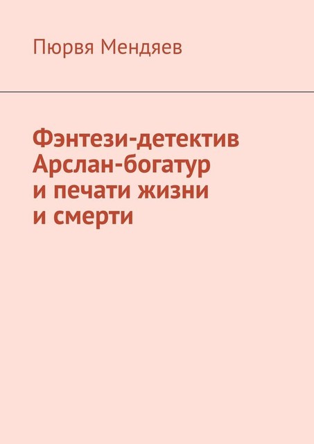 Фэнтези-детектив Арслан-богатур и печати жизни и смерти, Пюрвя Мендяев