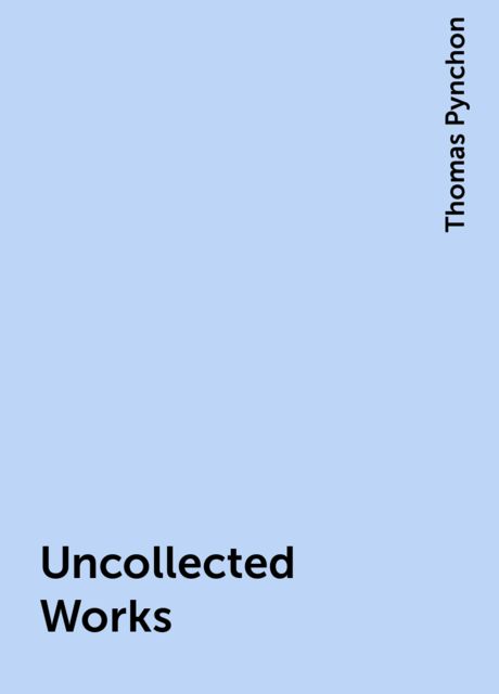 Uncollected Works, Thomas Pynchon
