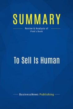 Summary : To Sell Is Human – Daniel Pink, BusinessNews Publishing