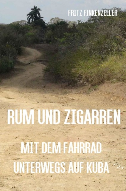 Rum und Zigarren – Mit dem Fahrrad unterwegs in Kuba, Fritz Finkenzeller