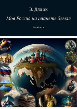 Моя Россия на планете Земля. 1–4 классы, Виктория Дядик