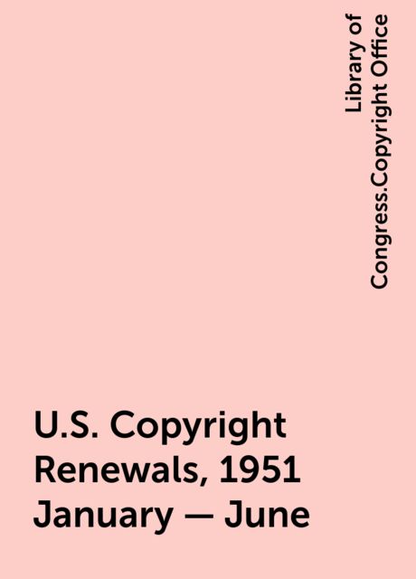 U.S. Copyright Renewals, 1951 January - June, Library of Congress.Copyright Office