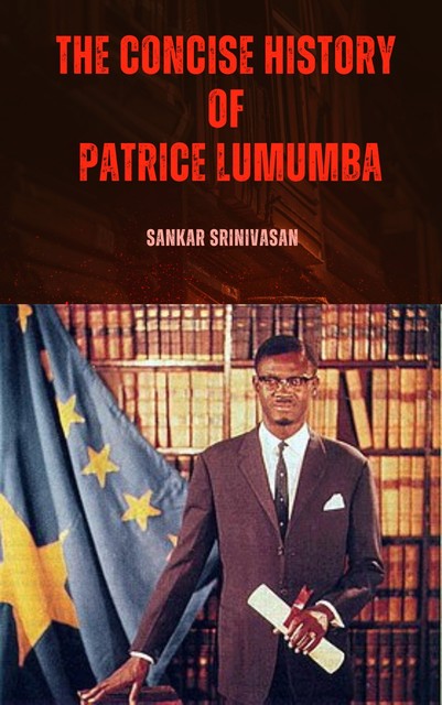 The Concise History of Patrice Lumumba, Sankar Srinivasan