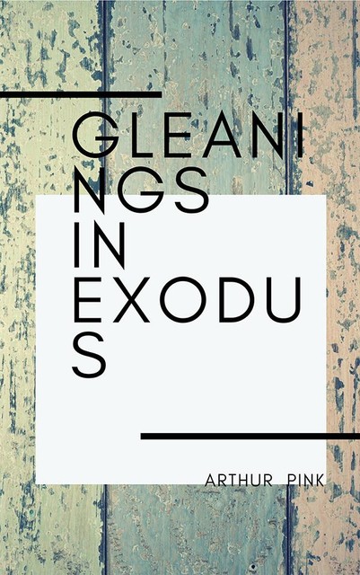 Gleanings in Exodus, Arthur Pink