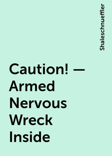 Caution! – Armed Nervous Wreck Inside, Shaleschnueffler