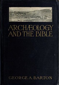 Archæology and the Bible, George A. Barton