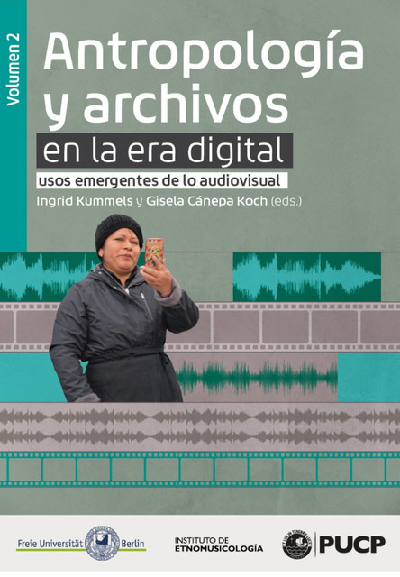 Antropología y archivos en la era digital: usos emergentes de lo audiovisual. vol.2, Ingrid Kummels y Gisela Cánepa Kock