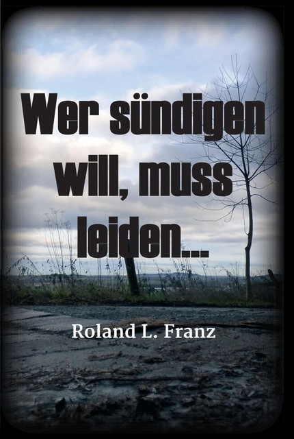 Wer sündigen will, muss leiden, Roland Lukas Franz