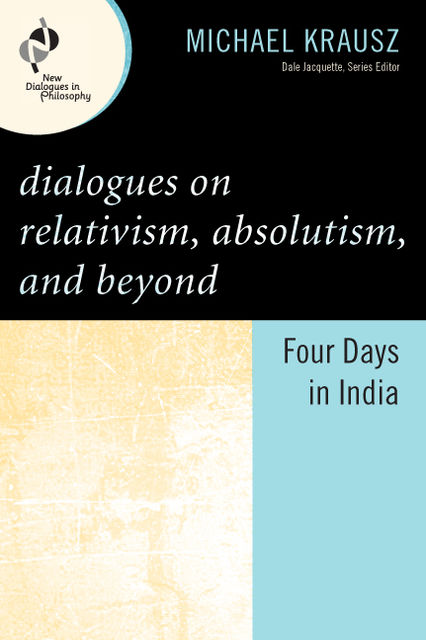 Dialogues on Relativism, Absolutism, and Beyond, Michael Krausz