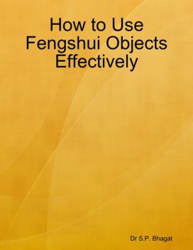 How to Use Fengshui Objects Effectively, S.P. Bhagat