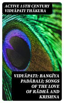 Vidyāpati: Bangīya padābali; songs of the love of Rādhā and Krishna, active 15th century Vidyāpati Thākura