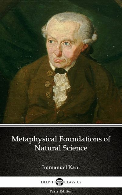 Metaphysical Foundations of Natural Science by Immanuel Kant – Delphi Classics (Illustrated), 