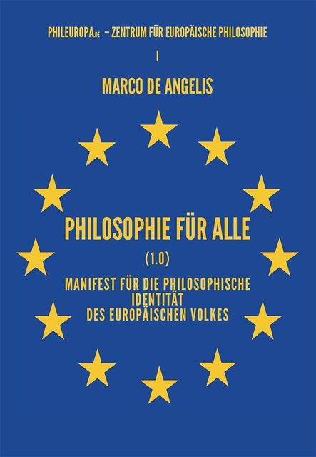 Philosophie für alle (1.0) Manifest für die philosophische Identität des europäischen Volkes, Marco De Angelis