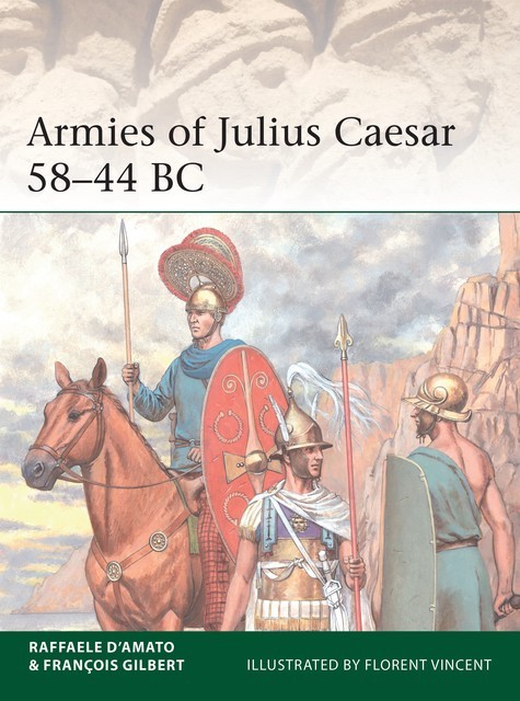 Armies of Julius Caesar 58–44 BC, Raffaele D’Amato, Francois Gilbert
