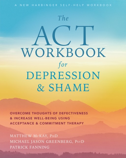 The ACT Workbook for Depression and Shame, Matthew McKay