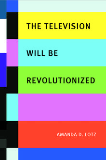 The Television Will be Revolutionized, Amanda D.Lotz