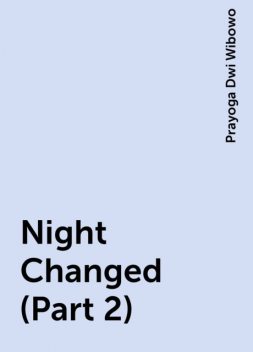 Night Changed (Part 2), Prayoga Dwi Wibowo